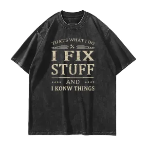 I Fix Stuff And I Know Things Washed T-Shirt