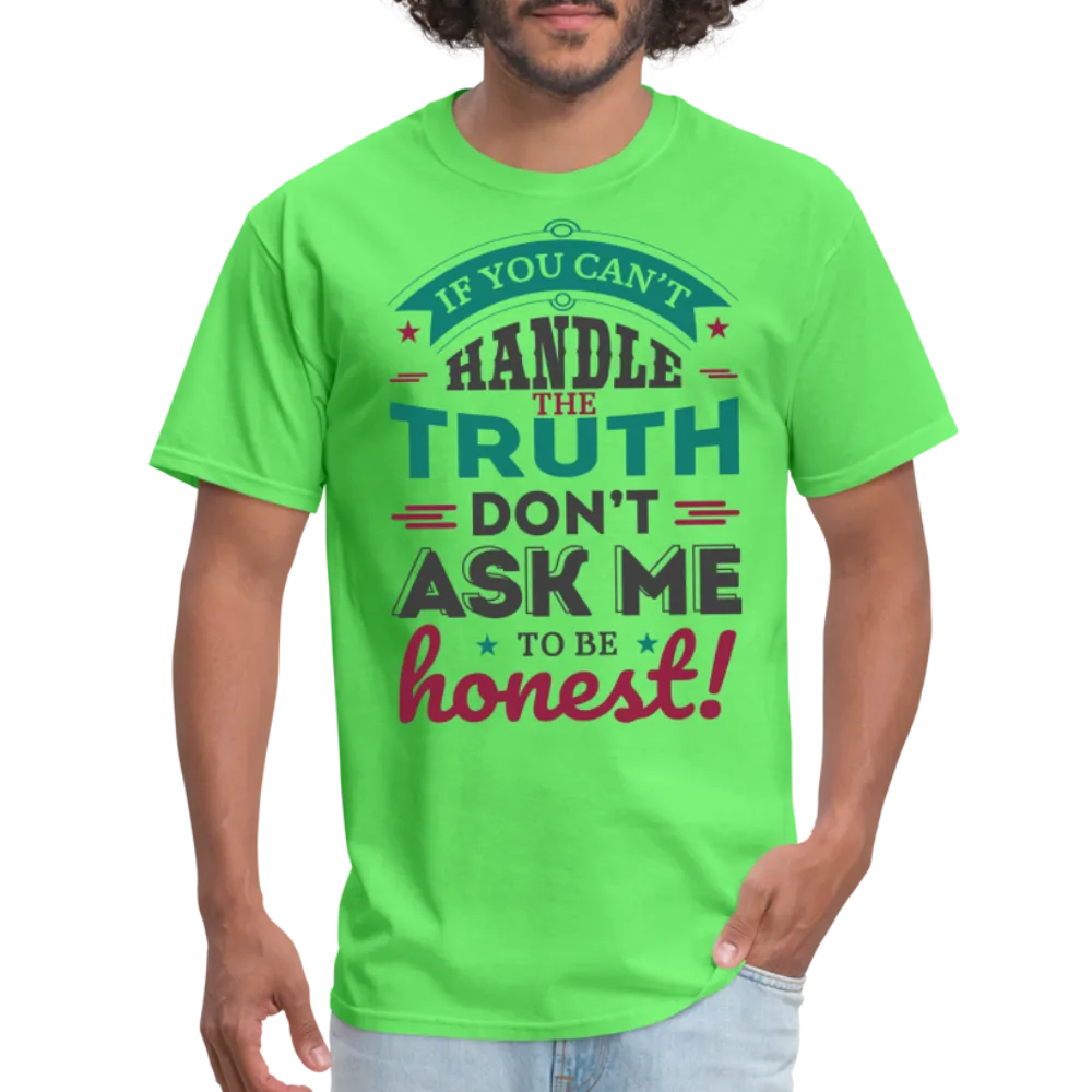 If You Can't Handle The Truth, Don't Ask Me To Be Honest T-Shirt