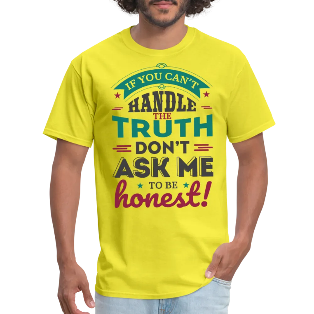 If You Can't Handle The Truth, Don't Ask Me To Be Honest T-Shirt