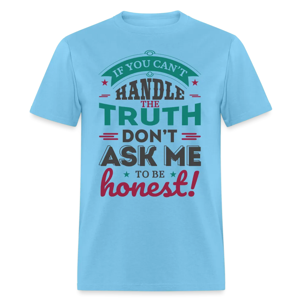If You Can't Handle The Truth, Don't Ask Me To Be Honest T-Shirt