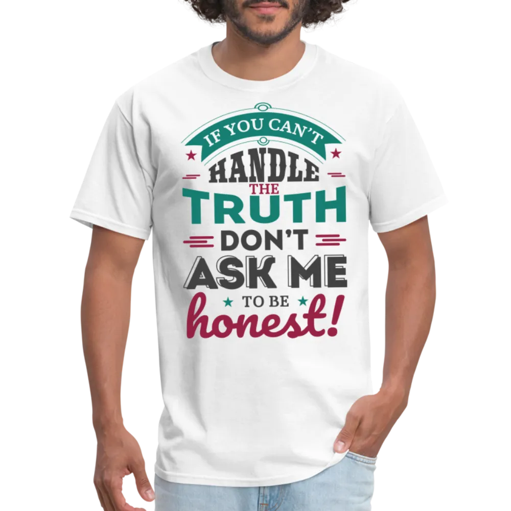 If You Can't Handle The Truth, Don't Ask Me To Be Honest T-Shirt