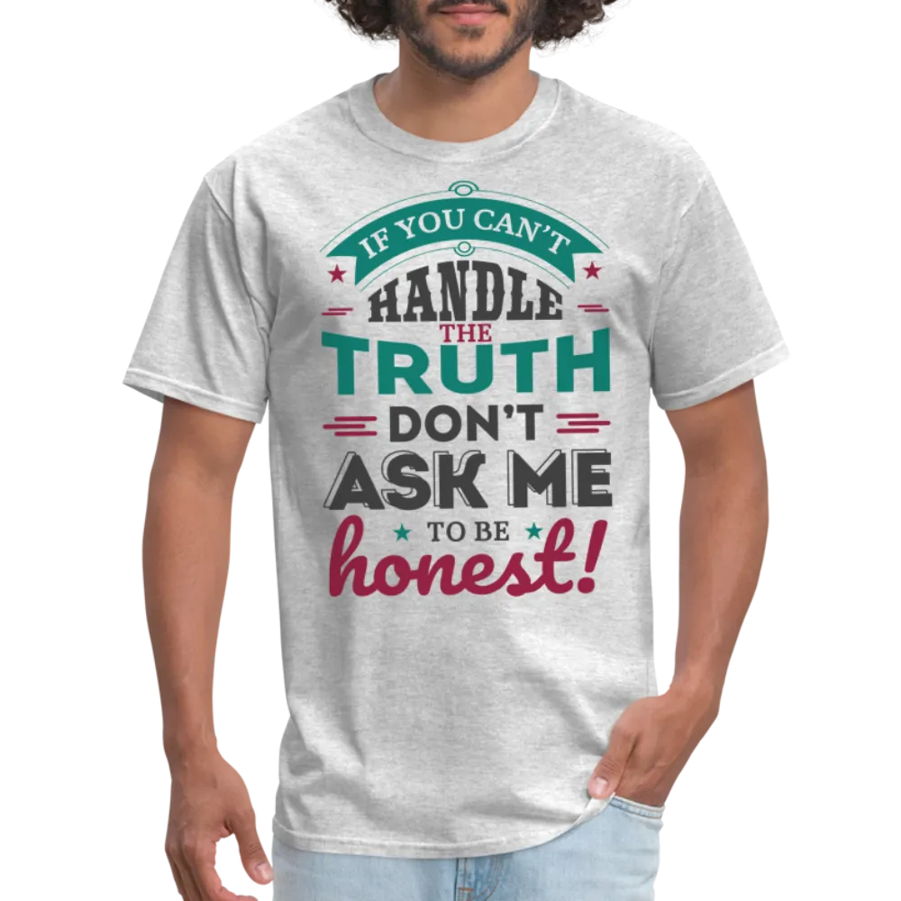 If You Can't Handle The Truth, Don't Ask Me To Be Honest T-Shirt