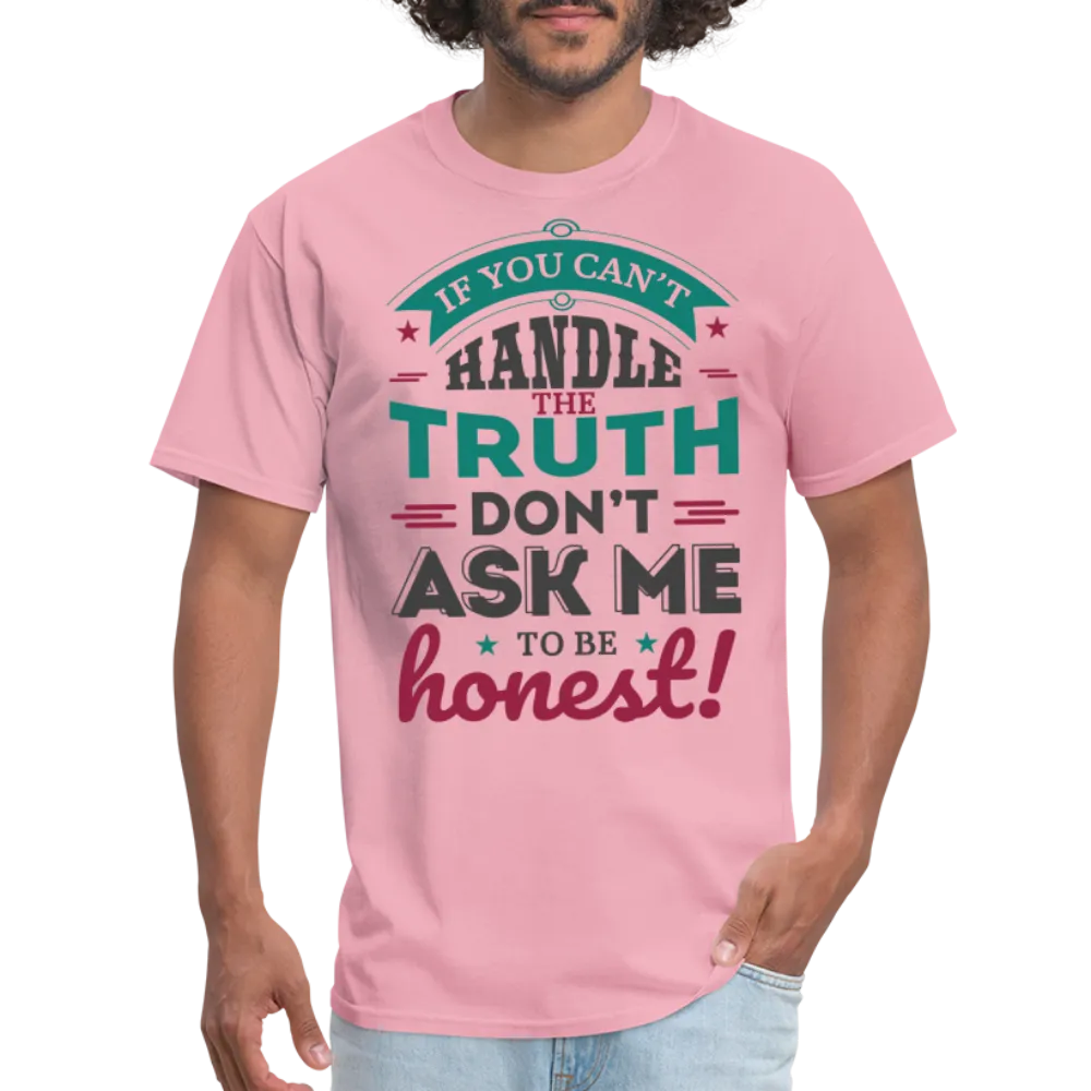 If You Can't Handle The Truth, Don't Ask Me To Be Honest T-Shirt