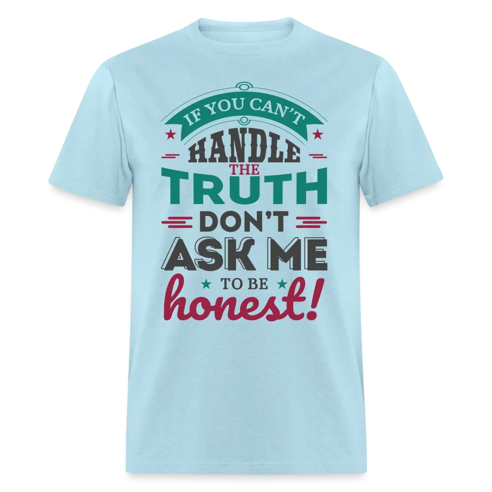 If You Can't Handle The Truth, Don't Ask Me To Be Honest T-Shirt