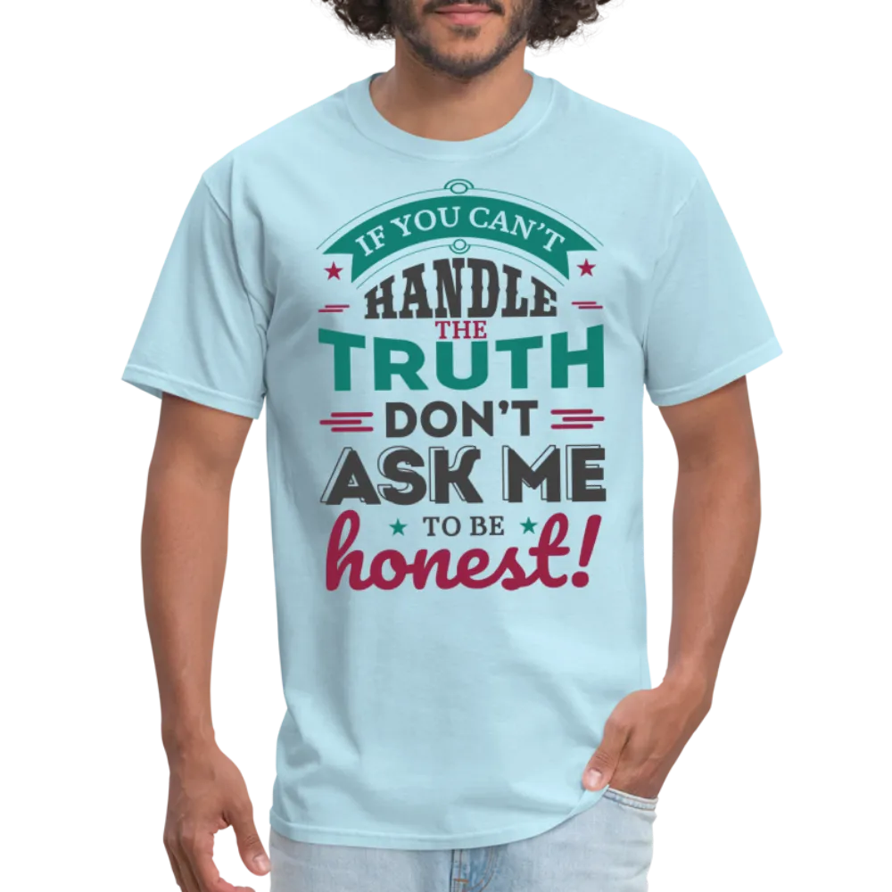 If You Can't Handle The Truth, Don't Ask Me To Be Honest T-Shirt