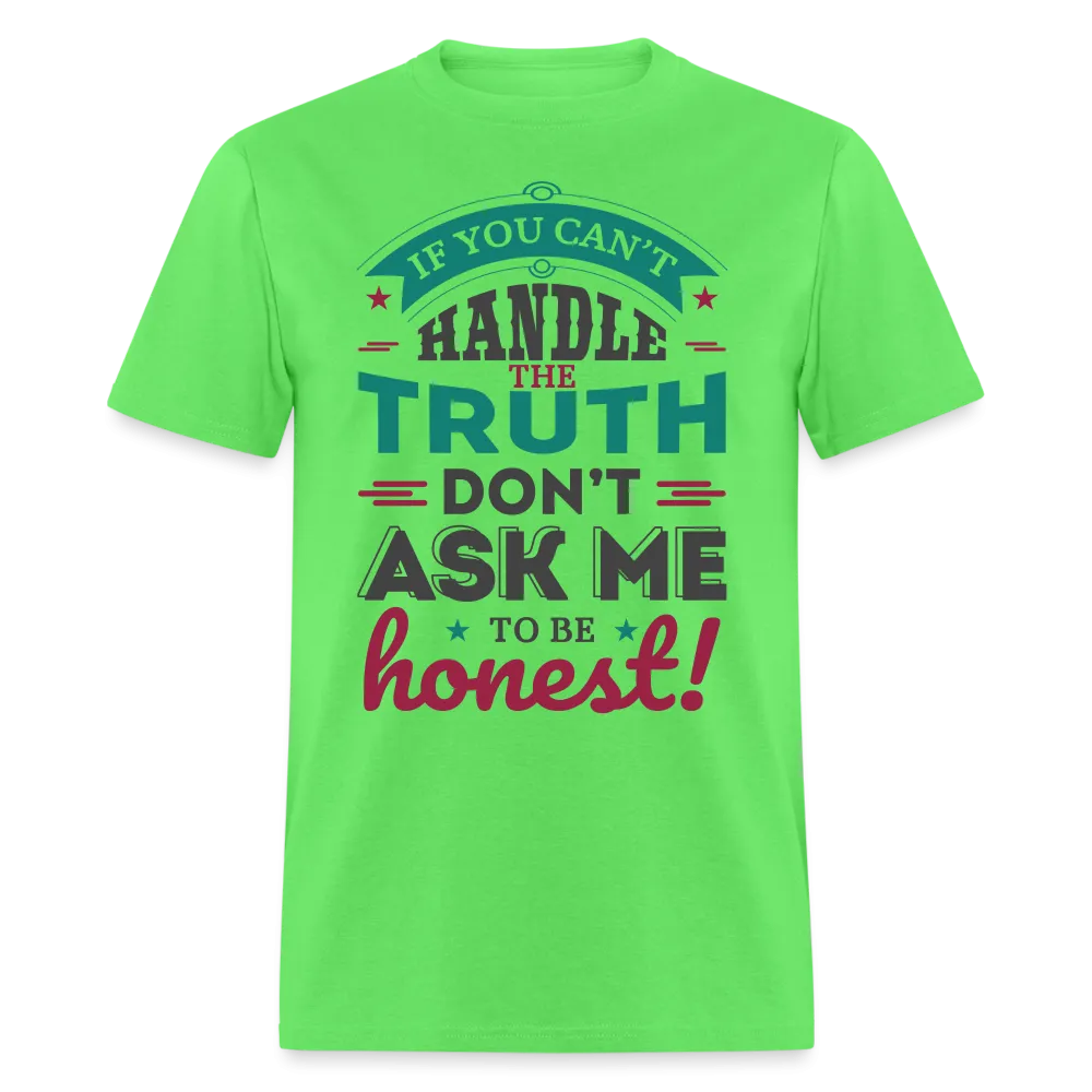 If You Can't Handle The Truth, Don't Ask Me To Be Honest T-Shirt