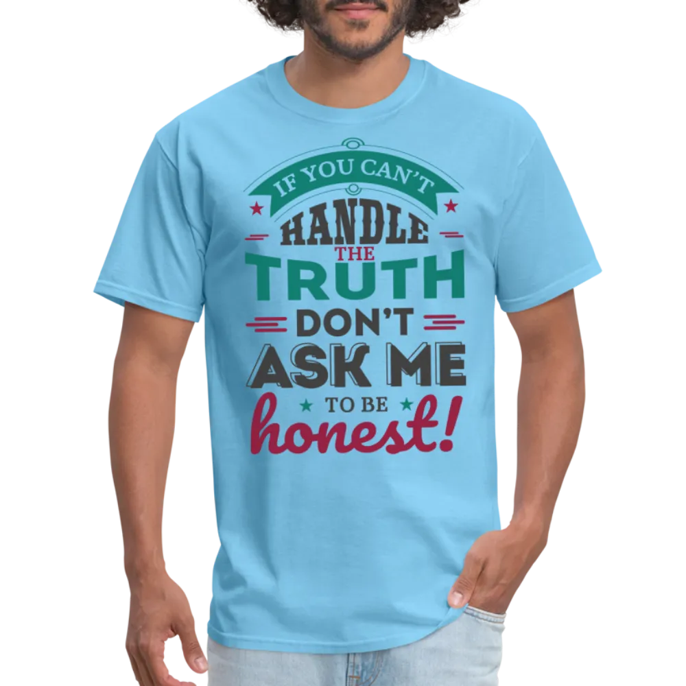 If You Can't Handle The Truth, Don't Ask Me To Be Honest T-Shirt