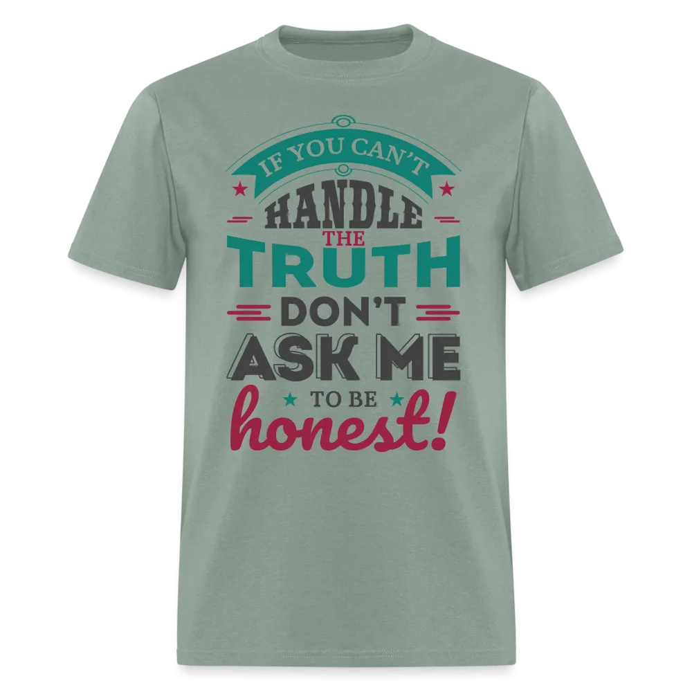 If You Can't Handle The Truth, Don't Ask Me To Be Honest T-Shirt