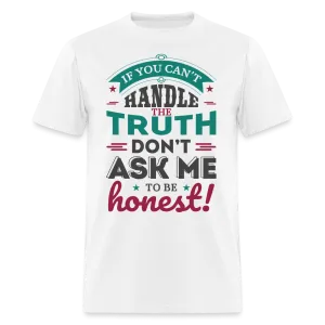 If You Can't Handle The Truth, Don't Ask Me To Be Honest T-Shirt