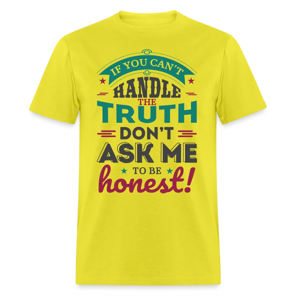 If You Can't Handle The Truth, Don't Ask Me To Be Honest T-Shirt