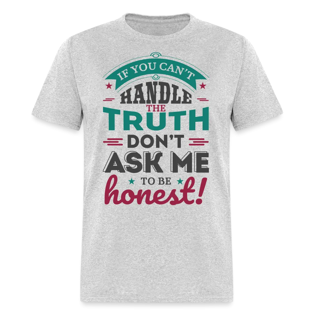 If You Can't Handle The Truth, Don't Ask Me To Be Honest T-Shirt