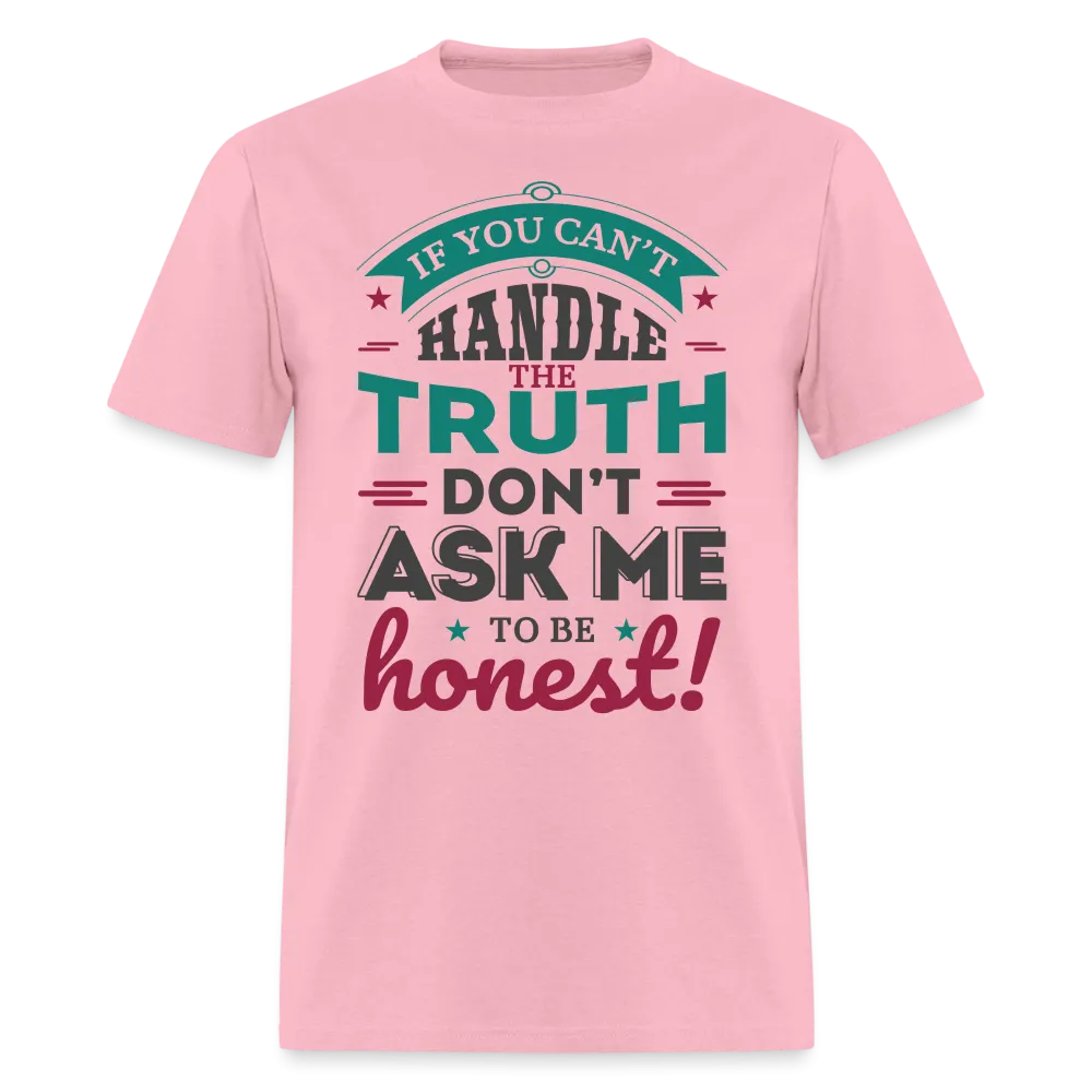 If You Can't Handle The Truth, Don't Ask Me To Be Honest T-Shirt