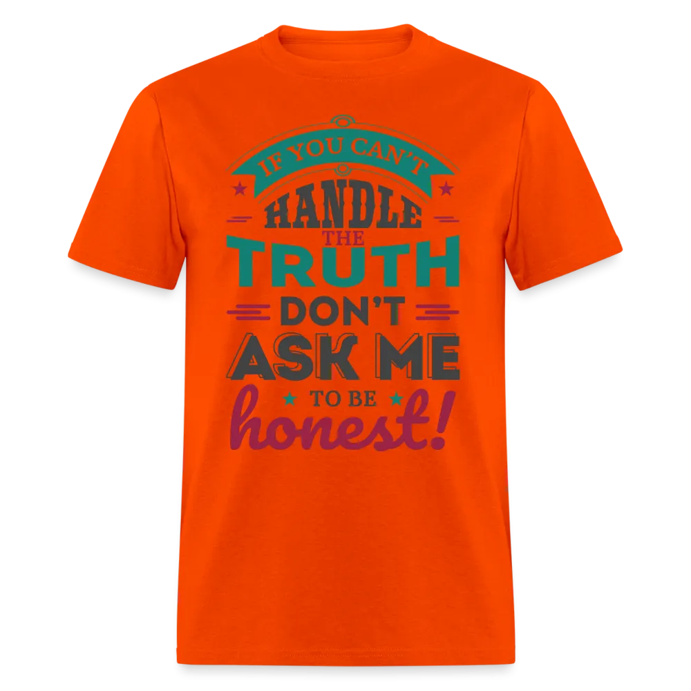 If You Can't Handle The Truth, Don't Ask Me To Be Honest T-Shirt