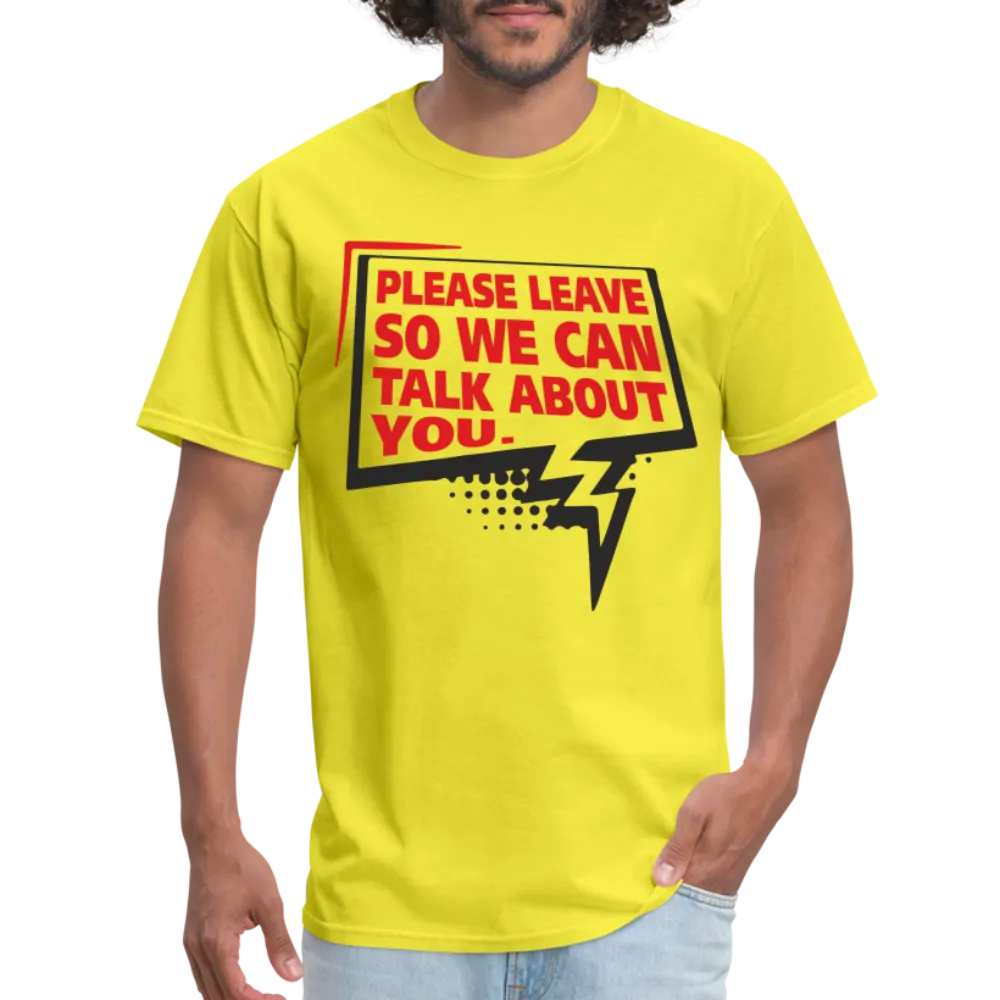 Please Leave So We Can Talk About You T-Shirt