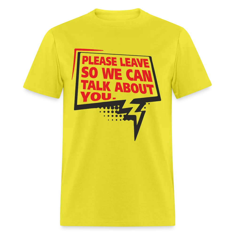 Please Leave So We Can Talk About You T-Shirt