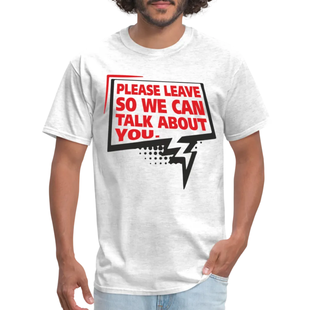 Please Leave So We Can Talk About You T-Shirt