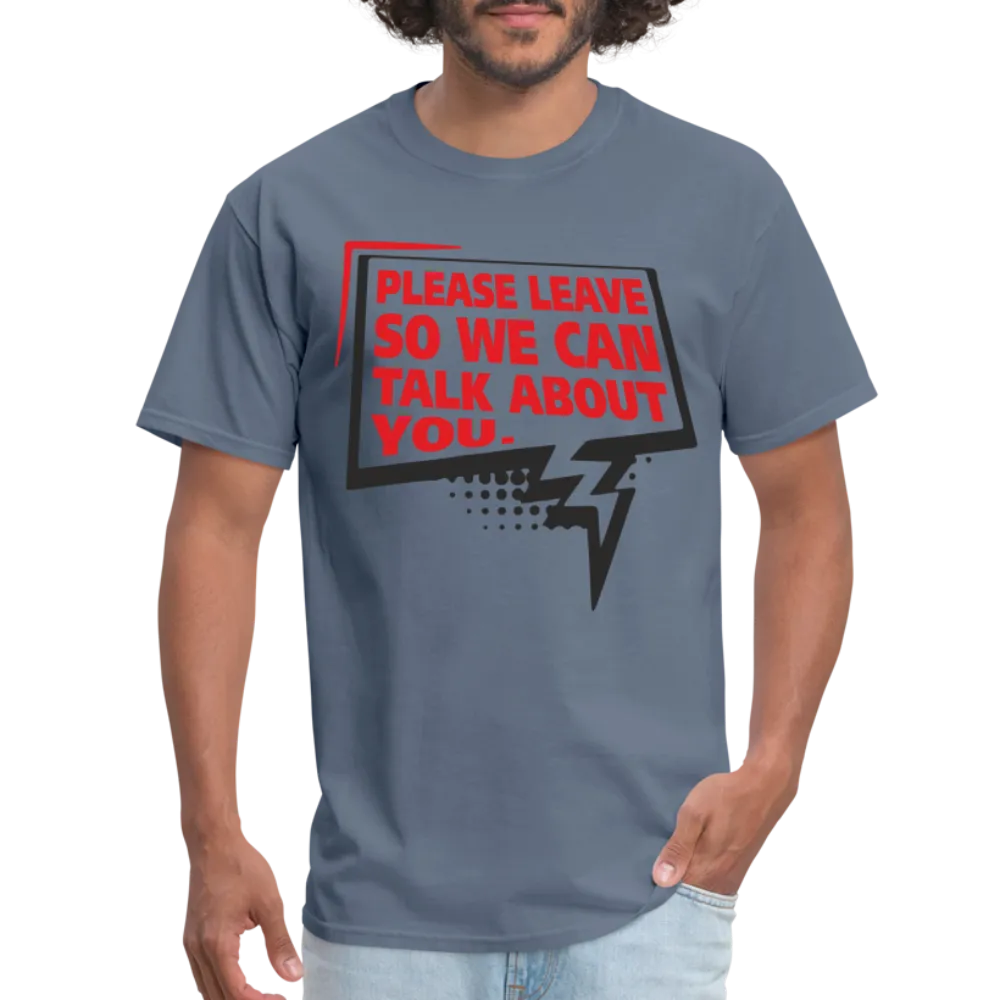 Please Leave So We Can Talk About You T-Shirt