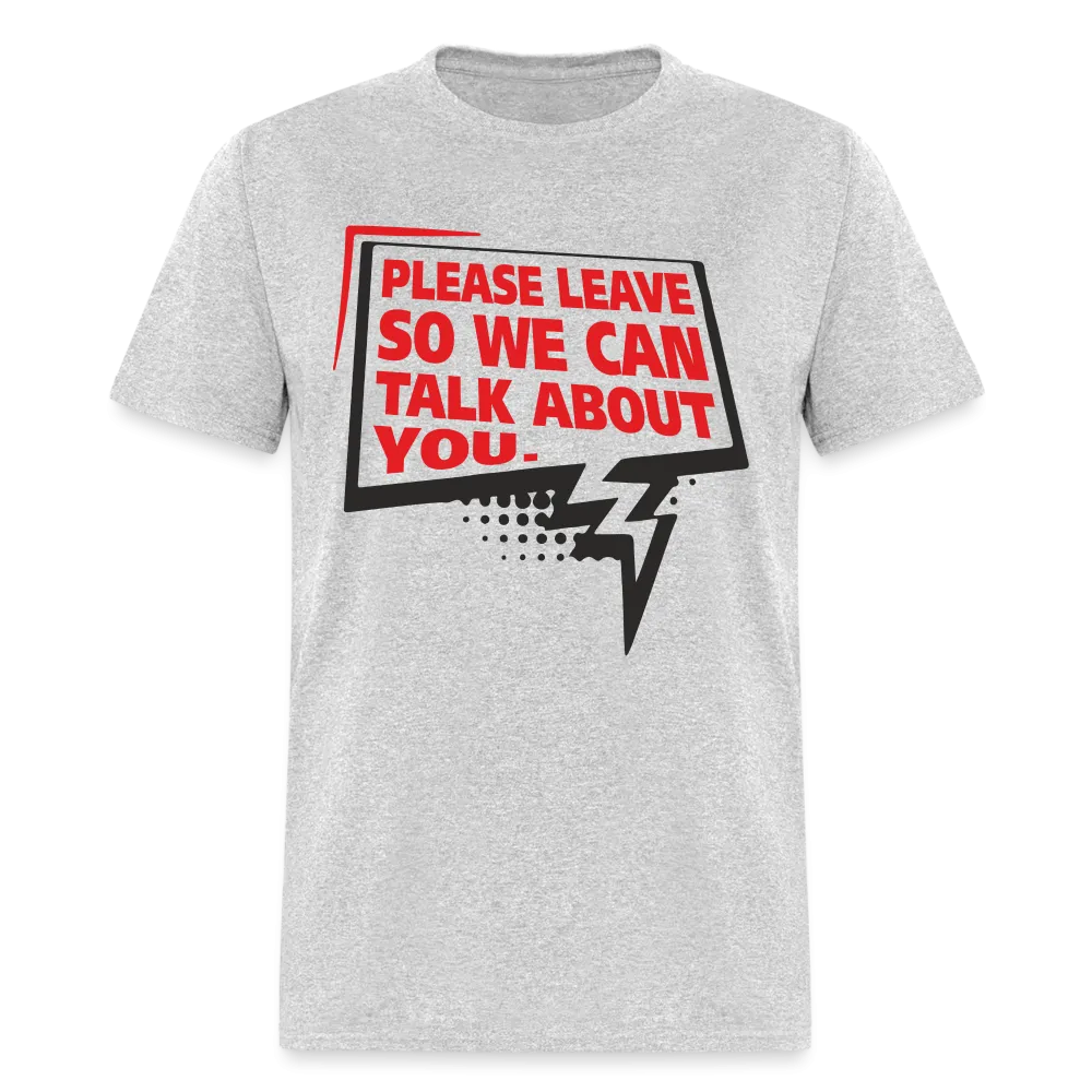 Please Leave So We Can Talk About You T-Shirt