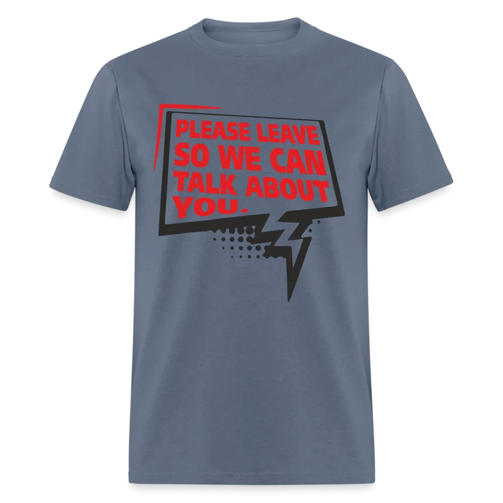 Please Leave So We Can Talk About You T-Shirt