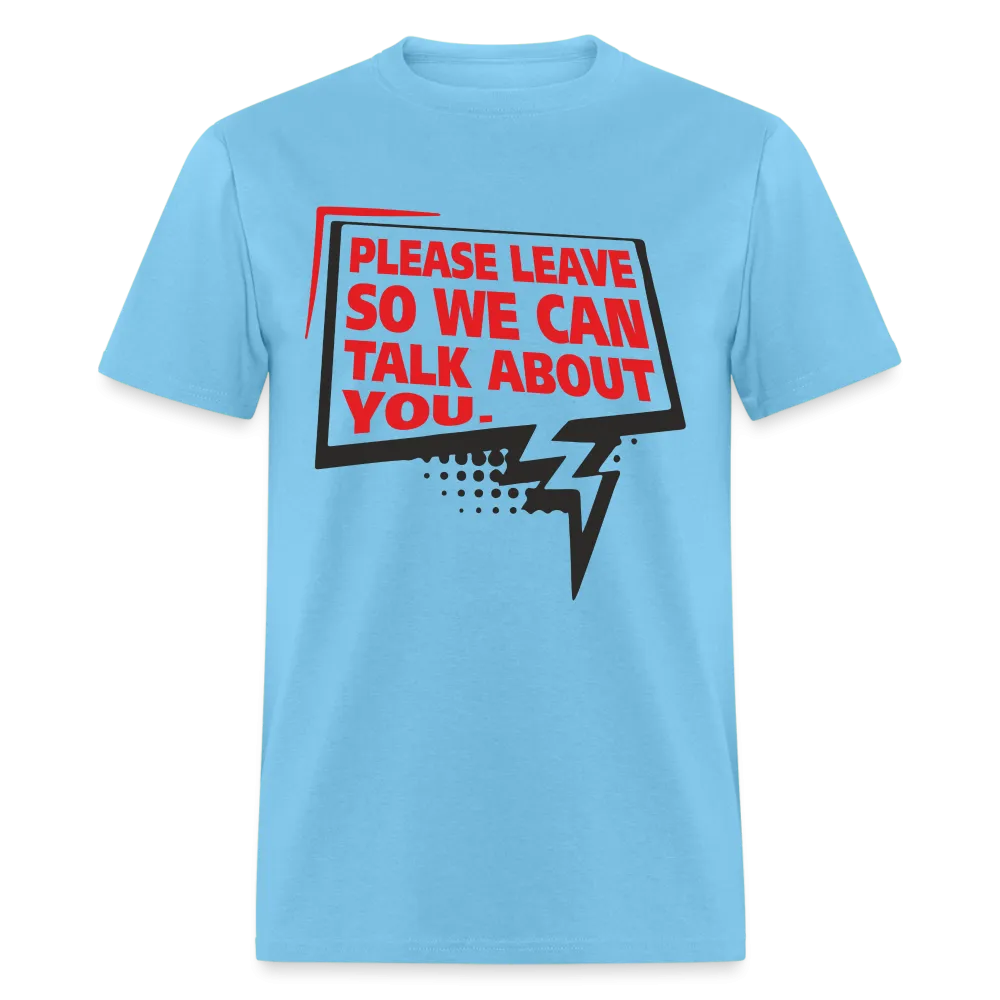 Please Leave So We Can Talk About You T-Shirt