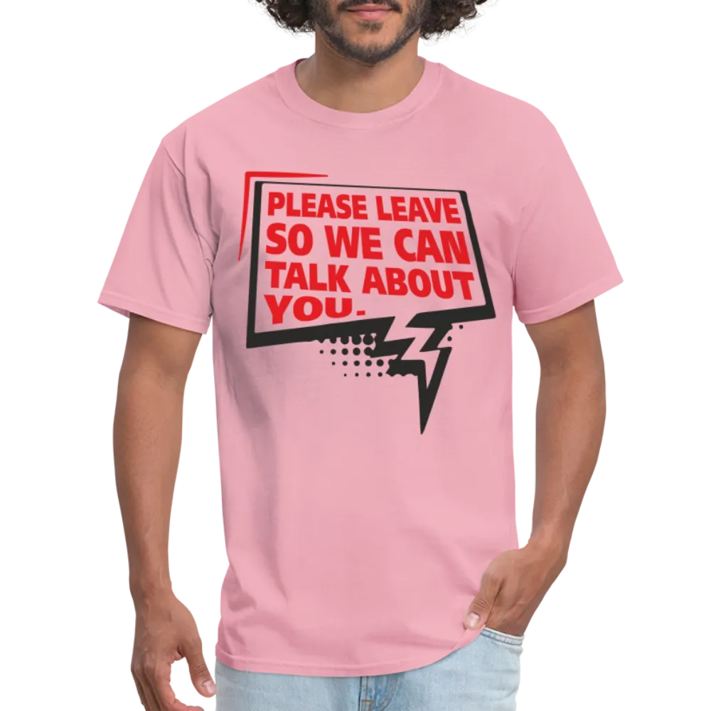 Please Leave So We Can Talk About You T-Shirt